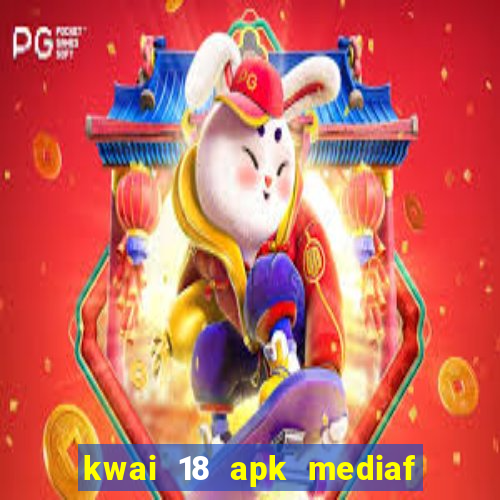 kwai 18 apk mediaf  re